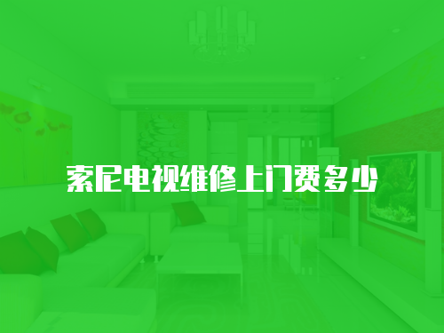 索尼電視維修上門費多少