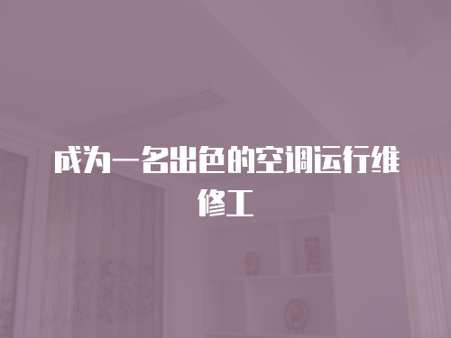 成為一名出色的空調運行維修工