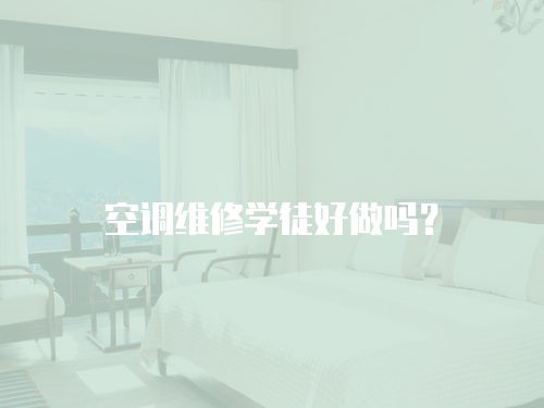  空調維修學徒好做嗎？