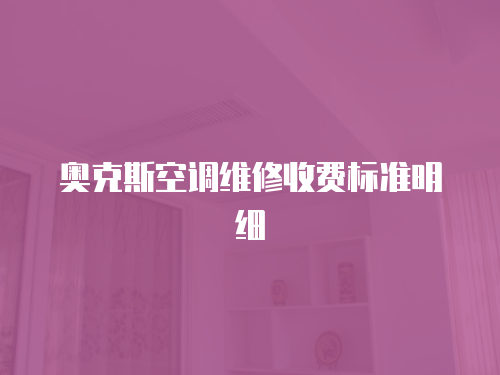奧克斯空調(diào)維修收費標(biāo)準(zhǔn)明細(xì)