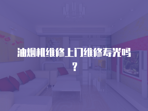 油煙機(jī)維修上門維修壽光嗎？