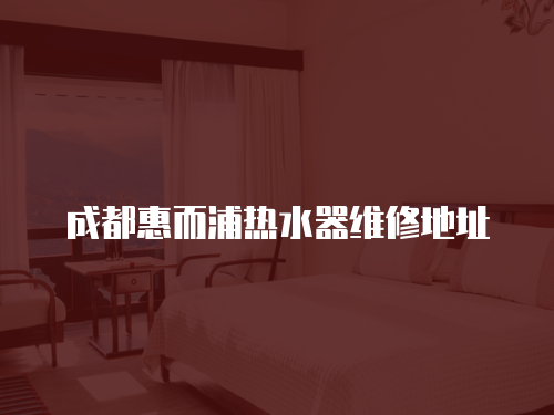 成都惠而浦熱水器維修地址