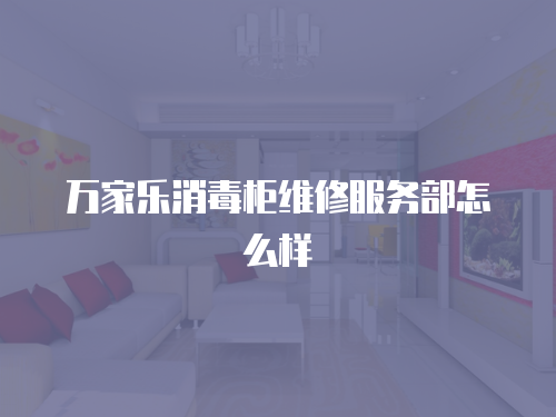 萬家樂消毒柜維修服務部怎么樣