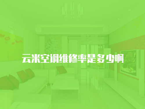 云米空調維修率是多少啊