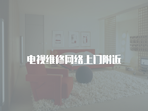 電視維修網(wǎng)絡(luò)上門附近