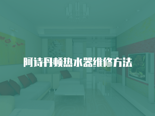 阿詩丹頓熱水器維修方法