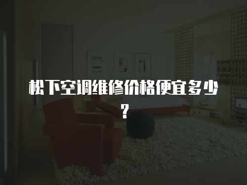 松下空調維修價格便宜多少？