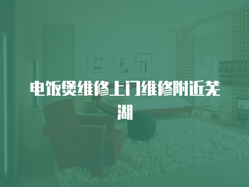 電飯煲維修上門維修附近蕪湖