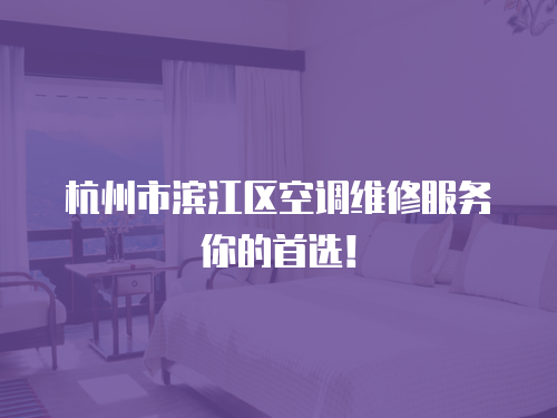 杭州市濱江區空調維修服務你的首選！