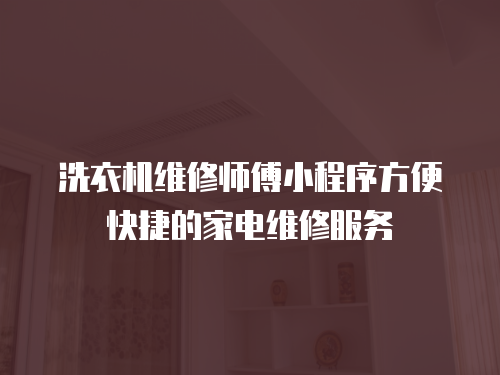 洗衣機維修師傅小程序方便快捷的家電維修服務(wù)
