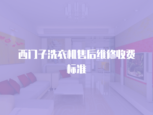 西門子洗衣機售后維修收費標準
