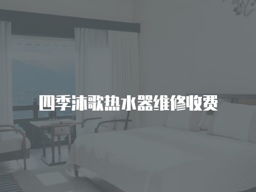 四季沐歌熱水器維修收費
