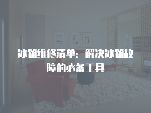 冰箱維修清單：解決冰箱故障的必備工具