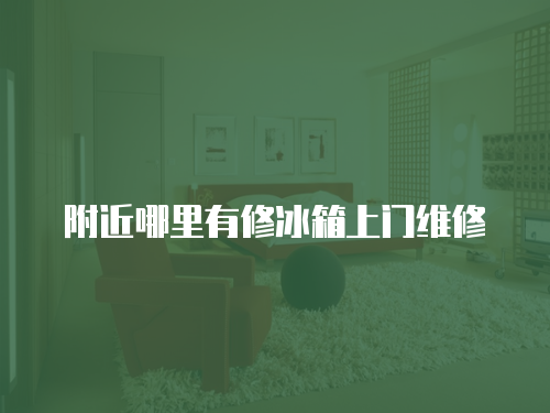 附近哪里有修冰箱上門維修