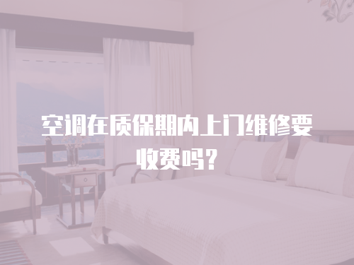空調在質保期內上門維修要收費嗎？