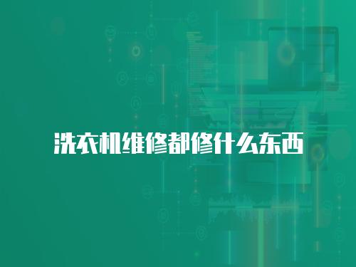 洗衣機維修都修什么東西