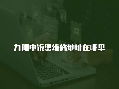 九陽(yáng)電飯煲維修地址在哪里