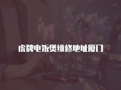 虎牌電飯煲維修地址廈門