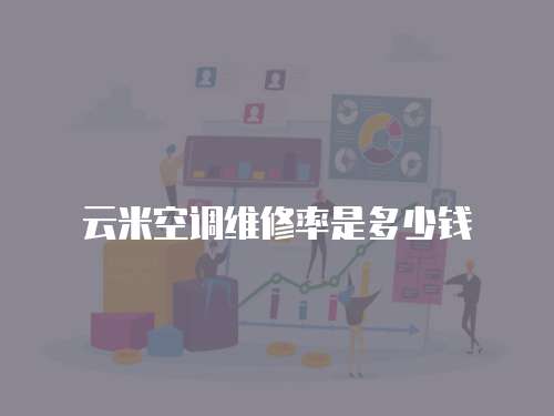 云米空調維修率是多少錢