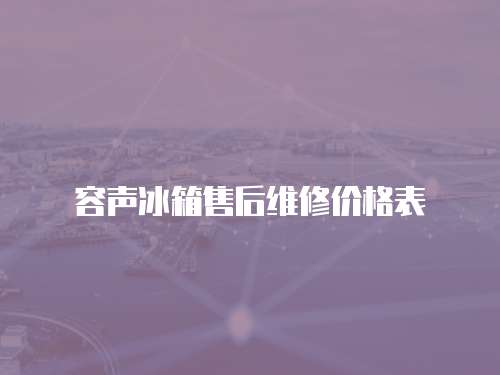 容聲冰箱售后維修價格表