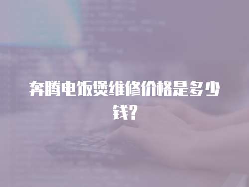 奔騰電飯煲維修價格是多少錢？