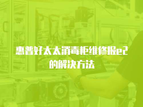 惠普好太太消毒柜維修報e2的解決方法