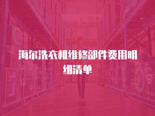 海爾洗衣機維修部件費用明細清單