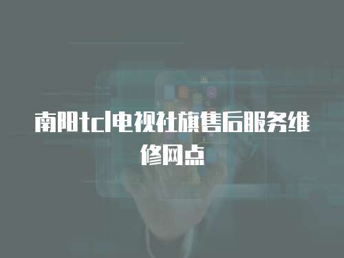 南陽(yáng)tcl電視社旗售后服務(wù)維修網(wǎng)點(diǎn)