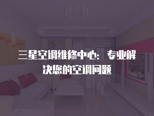 三星空調維修中心：專業解決您的空調問題