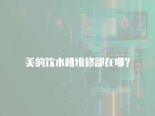 美的飲水機維修部在哪？