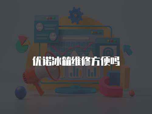 優諾冰箱維修方便嗎