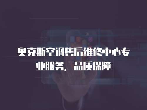奧克斯空調售后維修中心專業服務，品質保障
