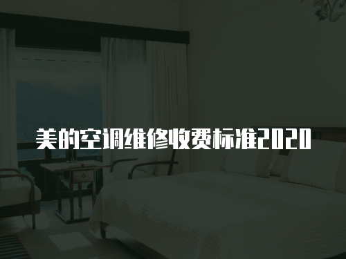 美的空調(diào)維修收費(fèi)標(biāo)準(zhǔn)2020