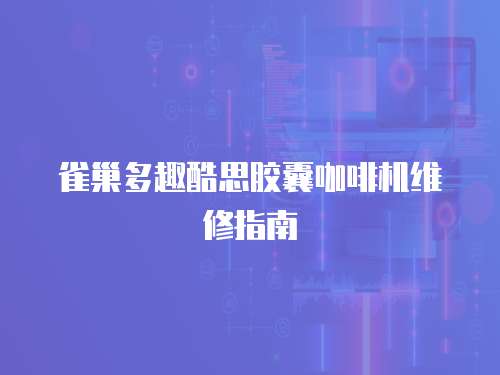 雀巢多趣酷思膠囊咖啡機維修指南