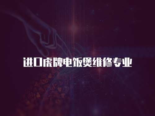 進口虎牌電飯煲維修專業