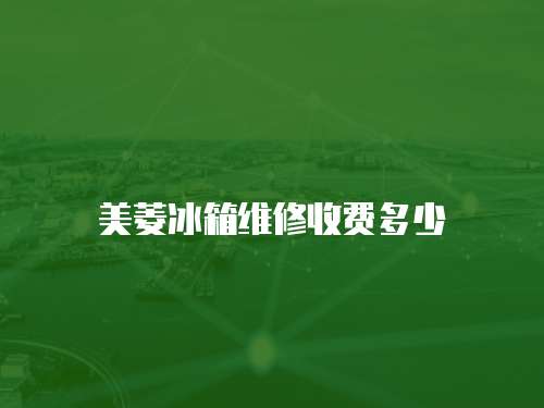 美菱冰箱維修收費多少