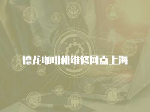 德龍咖啡機(jī)維修網(wǎng)點(diǎn)上海