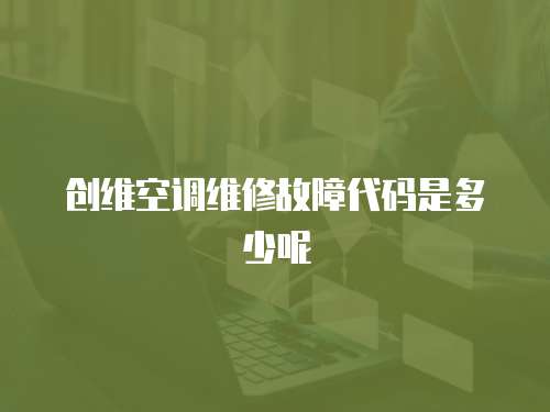 創維空調維修故障代碼是多少呢