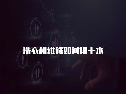 洗衣機維修如何排干水