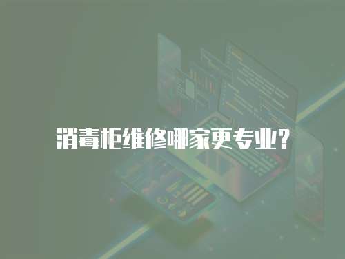 消毒柜維修哪家更專業？