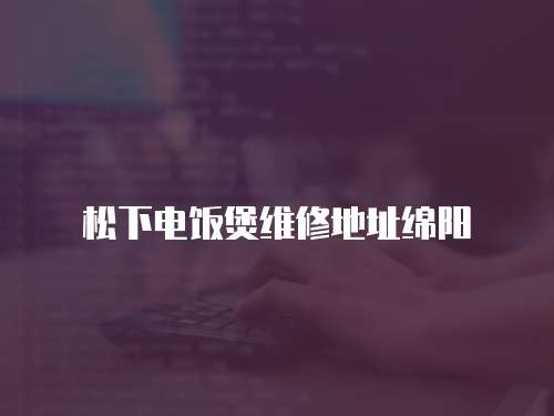 松下電飯煲維修地址綿陽