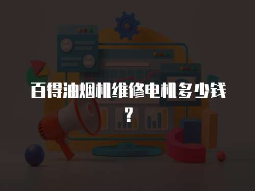百得油煙機維修電機多少錢？