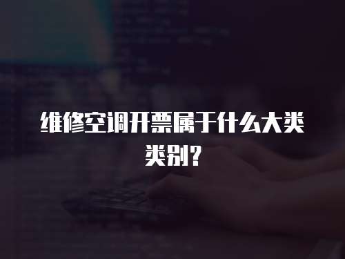 維修空調開票屬于什么大類類別？