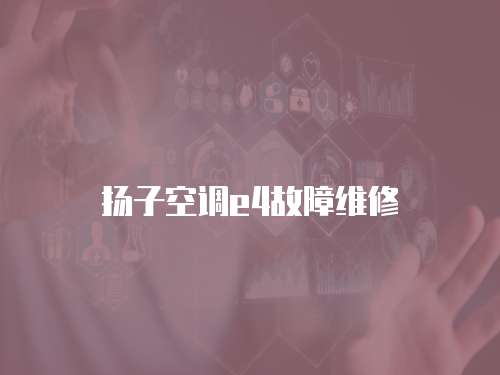 揚(yáng)子空調(diào)e4故障維修