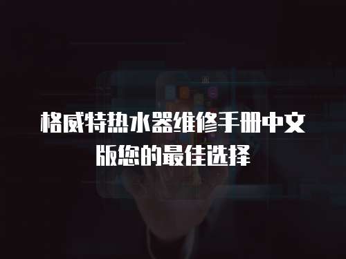 格威特熱水器維修手冊中文版您的最佳選擇