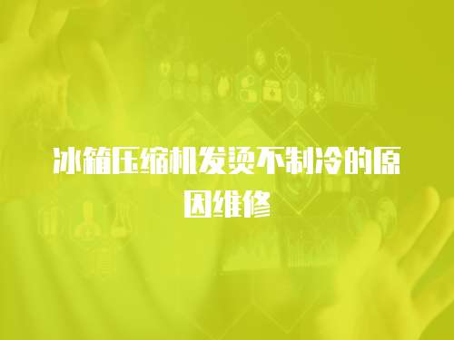 冰箱壓縮機(jī)發(fā)燙不制冷的原因維修