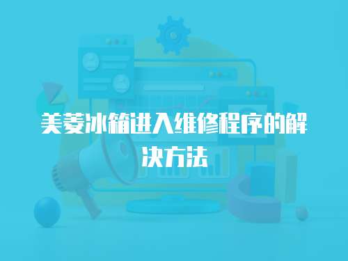 美菱冰箱進(jìn)入維修程序的解決方法