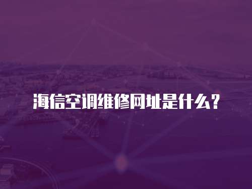 海信空調維修網址是什么？