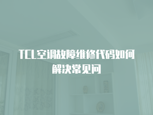 TCL空調(diào)故障維修代碼如何解決常見問