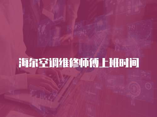 海爾空調維修師傅上班時間